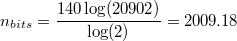 $n_{bits} = \dfrac{140 \log(20902)}{\log(2)} = 2009.18$
