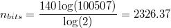 $n_{bits} = \dfrac{140 \log(100507)}{\log(2)} = 2326.37$
